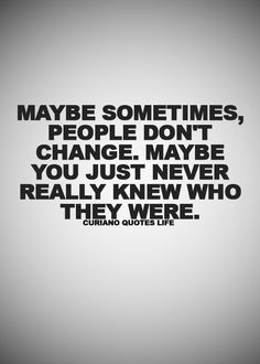 a quote that says maybe sometimes, people don't change maybe you just never really knew