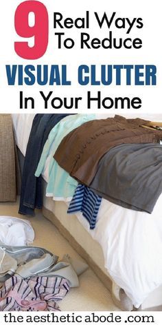 a pile of clothes sitting on top of a bed with the title 9 real ways to reduce visual clutter in your home