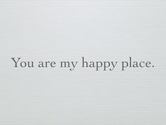 the words you are my happy place on a white background