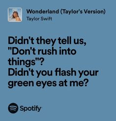 a blue background with black text that reads, didn't they tell us, don't rush into things? didn't you flash your green eyes at me?