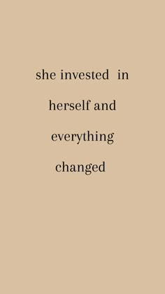 the words she invested in herself and everything changed are shown on a beige background with black lettering