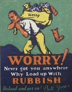 a sign that says worry never got you anywhere, why load up with rubbish?