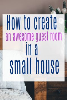 a bedroom with the words how to create an awesome guest room in a small house