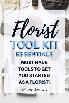 the words florist tool kit essentials must have tools to get you started as a florist