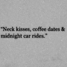 a black and white photo with the words, neck kisses, coffee dates & midnight car rides