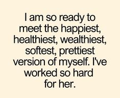 a quote that reads i am so ready to meet the happest, healthist,