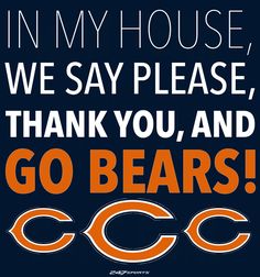 an orange and black chicago bears poster with the words in my house, we say please, thank you, and go bears