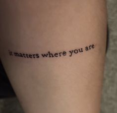 a tattoo saying it matters where you are