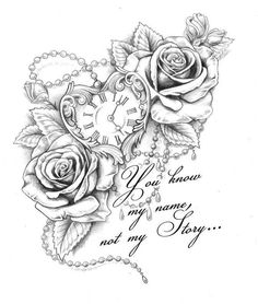 a tattoo design with roses and a clock on the side, says you know my name is not my story