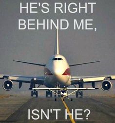 an airplane is about to take off from the runway and it says, he's right behind me, isn't he?