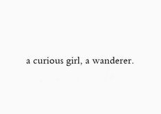 the words are written in black and white on a white background that says, a curious girl, a wanderr