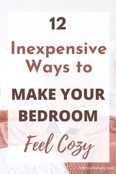 a bed with text overlay that reads, 12 expensive ways to make your bedroom feel cozy