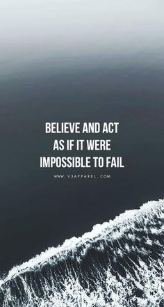 an ocean with the words believe and act as if it were impossible to fail