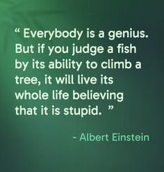 albert einstein quote about genius and nature on green background with white text that reads everybody is a genius but if you judge a fish by its ability to climb a tree, it will