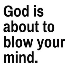 a black and white poster with the words god is about to blow your mind on it