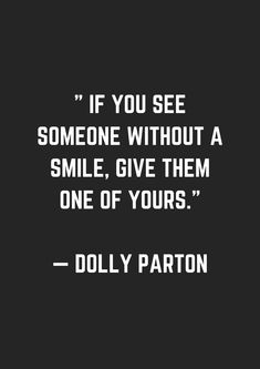 a quote that says if you see someone without a smile, give them one of yours