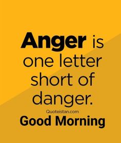 an orange background with the words anger is one letter short of danger good morning