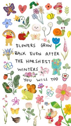 flowers grow back even after the harshest winters you will ever find, and then