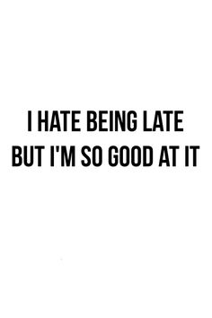 Quotes About Being Late Funny, Senior Quotes About Being Late, Being Late Quotes Funny, Late Quotes Funny, Being Late Quotes, Best Senior Quotes Funny, Senior Quote Ideas Funny, Senior Quotes Unique Funny, Senior Quotes For Yearbook Sassy