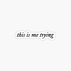 this is me trying sticker on a white background with the words'this is me trying'in black ink