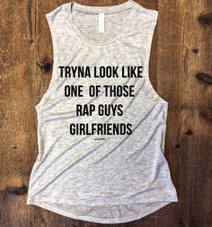 a tank top that says, try look like one of those rap guys girlfriendss