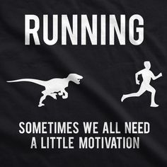 a t - shirt that says running sometimes we all need a little motivation to run