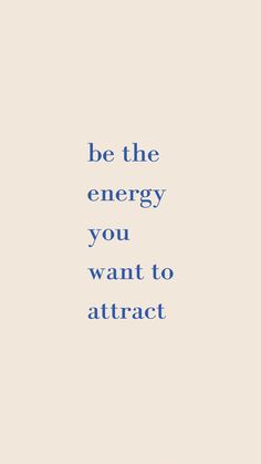 the words be the energy you want to attract are in blue font on a beige background