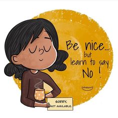 a cartoon girl holding a cup with the words be nice, but learn to say no