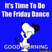 it's time to do the friday dance good morning