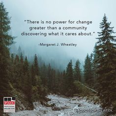 there is no power for change greater than a community and discovering what it cares about