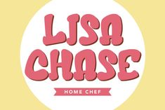 the word'lisa chase home chef'written in pink on a yellow background