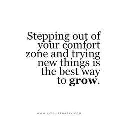 a quote that says stepping out of your comfort zone and trying new things is the best way to grow