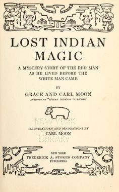 Lost Indian magic  a mystery story of the red man as he lived before the white men came  by Grace and Carl Moon...illustrations and decorations by Carl Moon. Published 1918 by Frederick A. Stokes company in New York . Indian Magic, Native American Knowledge, Moon Illustrations, Mystery Story, Metaphysical Books, Ancient History Facts, Occult Books, Archive Books