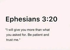 an image with the words, ephesians 3 20 i will give you more than what you asked for be patient and trust me