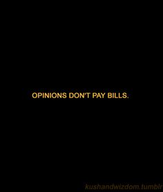 the words opinions don't pay bills on a black background