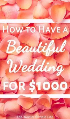 pink petals with the words how to have a beautiful wedding for $ 1, 000