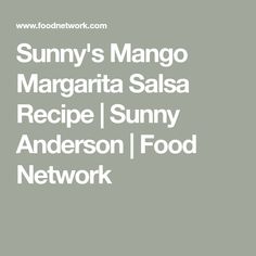 the words sunny's mango margarita salsa recipe / sunny anderson food network on a gray background