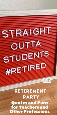 a red sign that says, straight outa students retired retirement party quotes and puns for teachers and other professionals