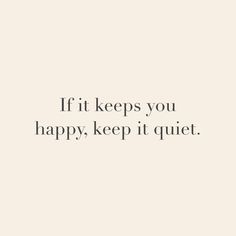 the words if it keeps you happy, keep it quiet