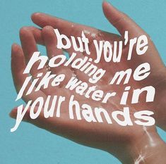 someone holding their hand up with the words, but you're holing me like water in your hands