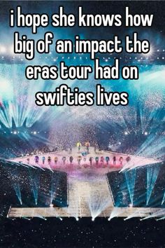 the words i hope she knows how big of an impact the eras tour had on swifties lives