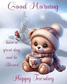 a teddy bear holding a coffee cup in its paws with the words good morning have a great day and be pleased happy tuesday