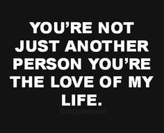 the quote you're not just another person you're the love of my life