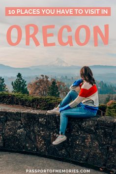 a woman sitting on top of a stone wall with the text 10 places you have to visit in oregon