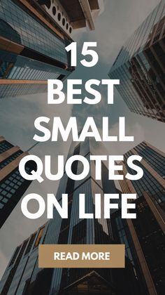 the words, 15 best small quotes on life are shown in front of tall buildings