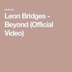 the words leon bridges - beyond official video are in white letters on a pink background