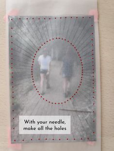 two people walking down a path with a message on the back ground that reads, with your needle, make all the holes