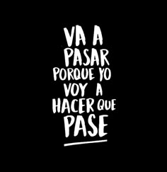 a black and white poster with the words va pasr porque no voy a hacer que passe