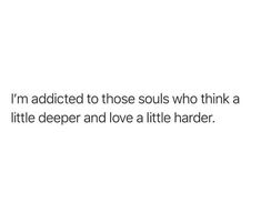 the words i'm added to those souls who think a little deeper and love a little harder