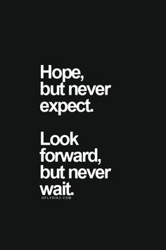 the words hope, but never expect look forward, but never wait